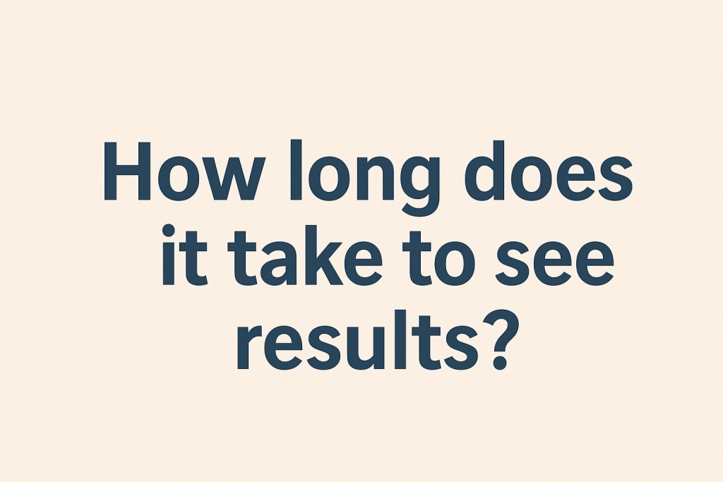 Text image asking: 'How long does it take to see results?